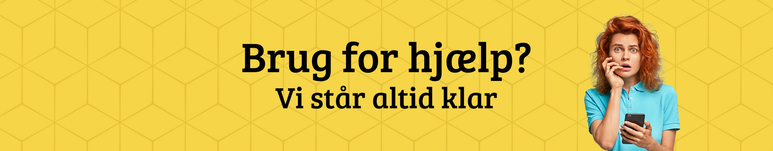 Brug for hj&aelig;lp? Vi st&aring;r altid klar